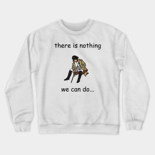 There Is Nothing We Can Do Napoleon Meme v2 Crewneck Sweatshirt